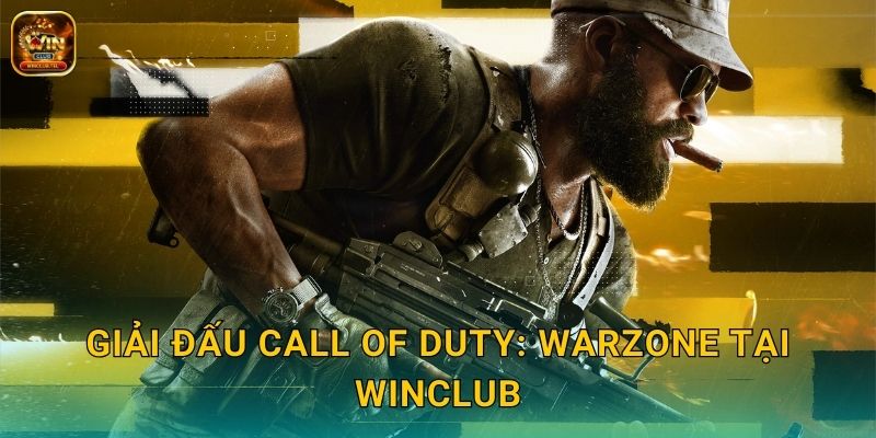 COD Warzone Winclub - Cược Battle Royale Hấp Dẫn 2 Giải đấu Call of Duty: Warzone tại Winclub